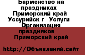 Барменство на праздниках - Приморский край, Уссурийск г. Услуги » Организация праздников   . Приморский край